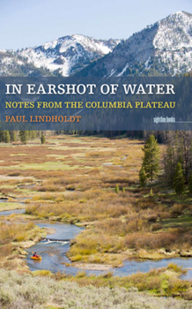 Paperback In Earshot of Water: Notes from the Columbia Plateau Book