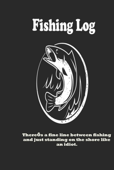 Paperback There's a fine line between fishing and just standing on the shore like an idiot.: Fishing Log: Blank Lined Journal Notebook, 100 Pages, Soft Matte Co Book