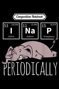 Paperback Composition Notebook: Funny Science I NAP Periodic Table Meme Meh Elephant Gift Journal/Notebook Blank Lined Ruled 6x9 100 Pages Book