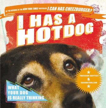 Paperback I Has a Hot Dog!: What Your Dog Is Really Thinking Book