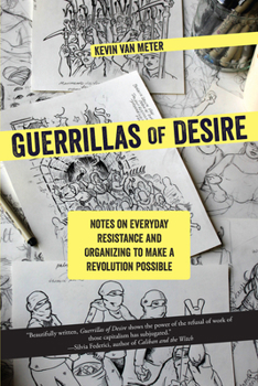 Paperback Guerrillas of Desire: Notes on Everyday Resistance and Organizing to Make a Revolution Possible Book