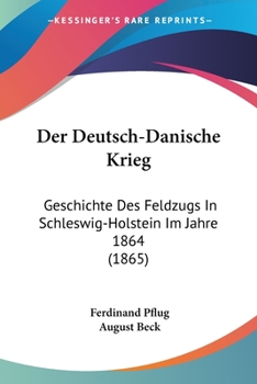 Der Deutsch-Danische Krieg: Geschichte Des Feldzugs In Schleswig-Holstein Im Jahre 1864 (1865)