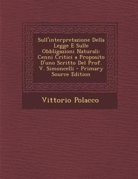 Paperback Sull'interpretazione Della Legge E Sulle Obbligazioni Naturali: Cenni Critici a Proposito D'Uno Scritto del Prof. V. Simoncelli - Primary Source Editi [Italian] Book