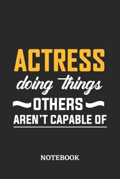 Actress Doing Things Others Aren't Capable of Notebook: 6x9 inches - 110 blank numbered pages • Perfect Office Job Utility • Gift, Present Idea