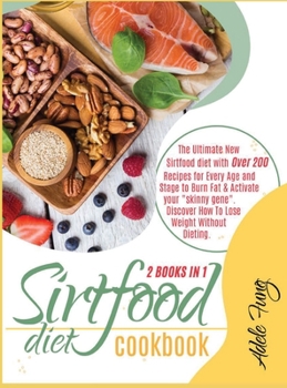 Hardcover Sirtfood Diet Cookbook: The Ultimate New Sirtfood diet with Over 200 Recipes for Every Age and Stage to Burn Fat & Activate your "skinny gene" Book