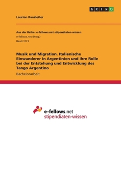 Musik und Migration. Italienische Einwanderer in Argentinien und ihre Rolle bei der Entstehung und Entwicklung des Tango Argentino (German Edition)