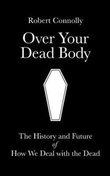 Paperback Over Your Dead Body: the history and future of how we deal with the dead Book