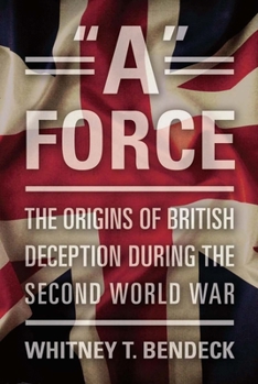 Hardcover A Force: The Origins of British Deception During the Second World War Book