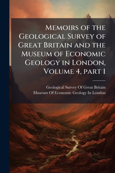 Memoirs of the Geological Survey of Great Britain and the Museum of Economic Geology in London, Volume 4, part 1
