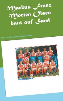 Paperback Morten Olsen baut auf Sand: Meine kleine Geschichte des dänischen Fußballs [German] Book