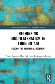 Hardcover Rethinking Multilateralism in Foreign Aid: Beyond the Neoliberal Hegemony Book