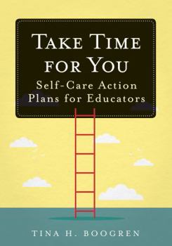 Paperback Take Time for You: Self-Care Action Plans for Educators (Using Maslow's Hierarchy of Needs and Positive Psychology) Book