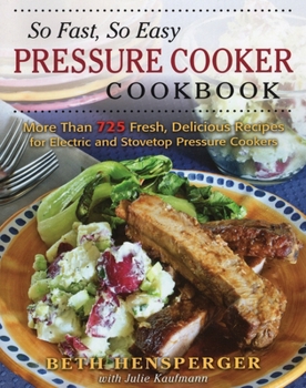 Paperback So Fast, So Easy Pressure Cooker Cookbook: More Than 725 Fresh, Delicious Recipes for Electric and Stovetop Pressure Cookers Book