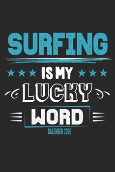 Surfing Is My Lucky Word Calender 2020: Funny Cool Surfer Calender 2020 | Monthly & Weekly Planner - 6x9 - 128 Pages - Cute Gift For Surfers, Surf Instructors, Surfing Enthusiasts