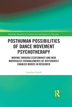 Hardcover Posthuman Possibilities of Dance Movement Psychotherapy: Moving through Ecofeminist and New Materialist Entanglements of Differently Enabled Bodies in Book