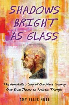 Hardcover Shadows Bright as Glass: The Remarkable Story of One Man's Journey from Brain Trauma to Artistic Triumph Book