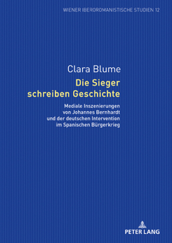 Hardcover Die Sieger schreiben Geschichte: Mediale Inszenierungen von Johannes Bernhardt und der deutschen Intervention im Spanischen Buergerkrieg [German] Book