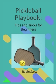 Paperback Pickleball Playbook - Tips and Tricks for Beginners: Master the Game with Proven Strategies and Techniques Book