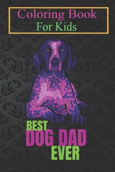 Coloring Book For Kids: Pop Art Style German Short Haired Pointer Best Dog Dad Ever Animal Coloring Book: For Kids Aged 3-8 (Fun Activities for Kids)