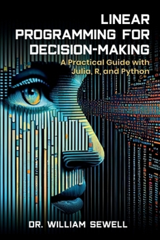 LINEAR PROGRAMMING FOR DECISION-MAKING: A Practical Guide to Julia, R, and Python