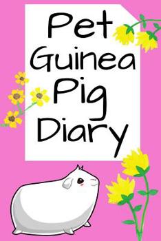 Pet Guinea Pig Diary: Customized Kid-Friendly & Easy to Use, Daily Guinea Pig Log Book to Look After All Your Small Pet's Needs. Great For Recording Feeding, Water, Cleaning & Guinea Pig Activities.