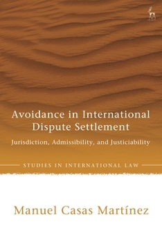 Avoidance in International Dispute Settlement: Jurisdiction, Admissibility, and Justiciability (Studies in International Law)