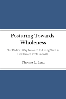 Posturing Towards Wholeness: Our Radical Way Forward to Living Well as Healthcare Professionals