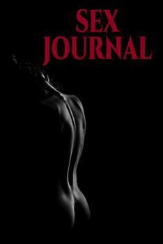 Paperback Sex Journal: Sex Journal for Women or Sex Journal for Couples! Write Down Your Sexual Experiences. What You Liked, Disliked. What M Book