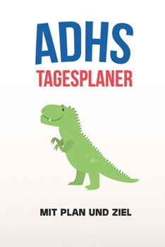 ADHS Tagesplaner - Mit Plan und Ziel: Aufgaben entspannt erledigen durch aufschreiben, ohne Medikamente, Therapie, Zeitplanung, Agenda, Notizbuch (German Edition)