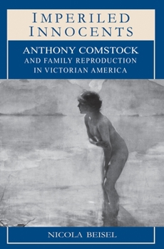 Hardcover Imperiled Innocents: Anthony Comstock and Family Reproduction in Victorian America Book