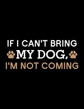 If I Can't Bring My Dog I'm Not Coming: Prayer Journal for Guide Scripture, Prayer Request, Reflection, Praise and Grateful Prayer Journal