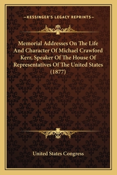Paperback Memorial Addresses On The Life And Character Of Michael Crawford Kerr, Speaker Of The House Of Representatives Of The United States (1877) Book