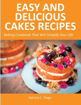 Paperback Easy and Delicious Cakes Recipes: Baking Cookbook That Will Simplify Your Life Book