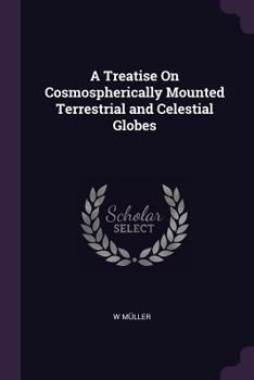 Paperback A Treatise On Cosmospherically Mounted Terrestrial and Celestial Globes Book