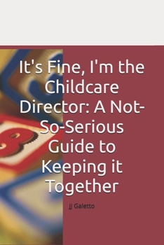 Paperback It's Fine, I'm the Childcare Director: A Not-So-Serious Guide to Keeping it Together Book