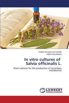 In vitro cultures of Salvia officinalis L.: Plant cultures for the production of secondary metabolites