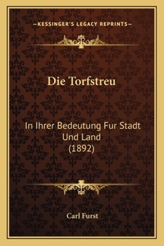 Paperback Die Torfstreu: In Ihrer Bedeutung Fur Stadt Und Land (1892) [German] Book