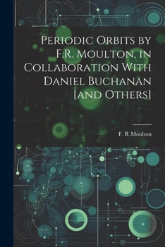 Periodic Orbits by F.R. Moulton, in Collaboration With Daniel Buchanan [and Others]