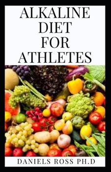 Paperback Alkaline Diet for Athletes: Everything You Need to Know on Adopting Alkaline Diet for Enhance Performane and Energy Book