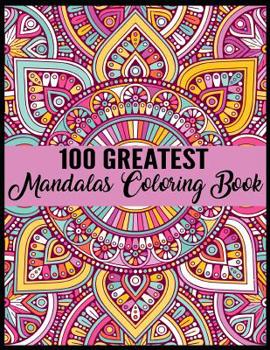 100 Greatest Mandalas Coloring Book: Adult Coloring Book 100 Mandala Images Stress Management Coloring Book For Relaxation, Meditation, Happiness and Relief & Art Color Therapy