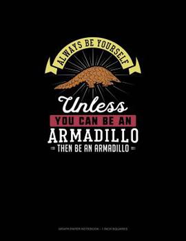Paperback Always Be Yourself Unless You Can Be An Armadillo Then Be An Armadillo: Graph Paper Notebook - 1 Inch Squares Book