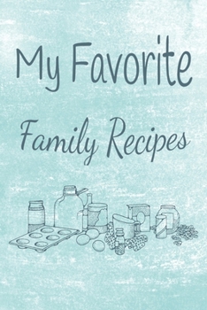 My Favorite Family Recipes: Personalized Book To Write In Your Delicious Recipes