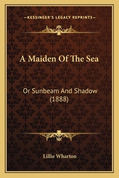 Paperback A Maiden Of The Sea: Or Sunbeam And Shadow (1888) Book