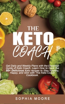 Hardcover The keto coach: Get Daily, and Weekly Plans with the Essential Guide of Keto Coach. Learn How to Cook the 50+ Delicious Keto recipes t Book