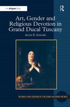 Hardcover Art, Gender and Religious Devotion in Grand Ducal Tuscany. Alice Sanger Book