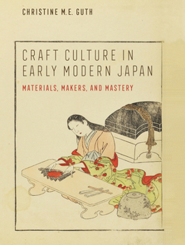 Hardcover Craft Culture in Early Modern Japan: Materials, Makers, and Mastery Book