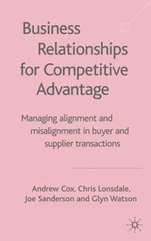 Hardcover Business Relationships for Competitive Advantage: Managing Alignment and Misalignment in Buyer and Supplier Transactions Book