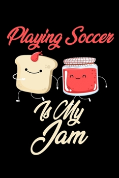 Playing Soccer is My Jam: Funny Playing Soccer Journal (Diary, Notebook) Christmas & Birthday Gift for Playing Soccer Enthusiasts