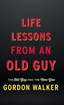 Hardcover Life Lessons From an Old Guy: The Old Guy and The New You Book