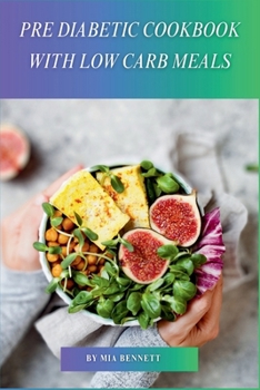 Pre Diabetic Cookbook with Low Carb Meals: Master Diabetes Management with Delicious Low-Carb Recipes